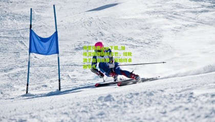 海星体育app下载_加维深情颂扬阿尔巴，挂靴源于自我抉择，你始终卓越非凡