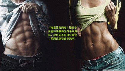 【海星体育网址】张玉宁足协杯决赛高光与争议并存，战术支点价值获肯定，前腰改造引业界激辩