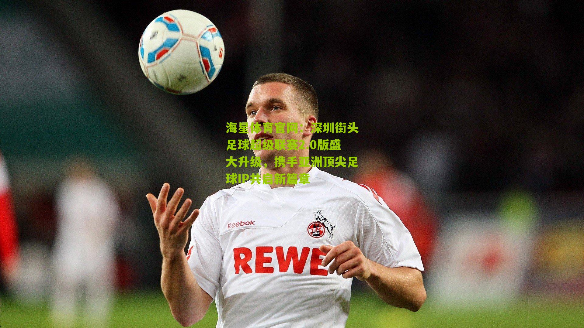 深圳街头足球超级联赛2.0版盛大升级，携手亚洲顶尖足球IP共启新篇章