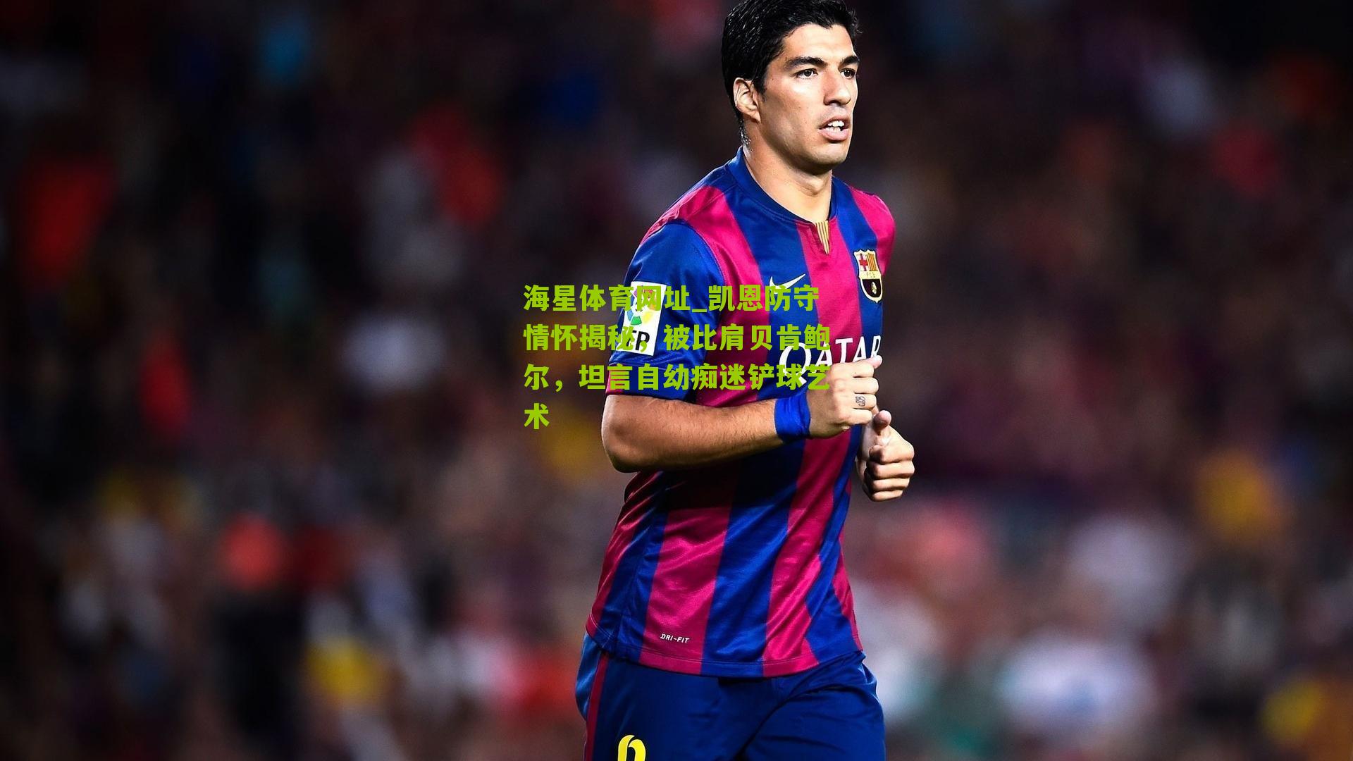 凯恩防守情怀揭秘,被比肩贝肯鲍尔,坦言自幼痴迷铲球艺术