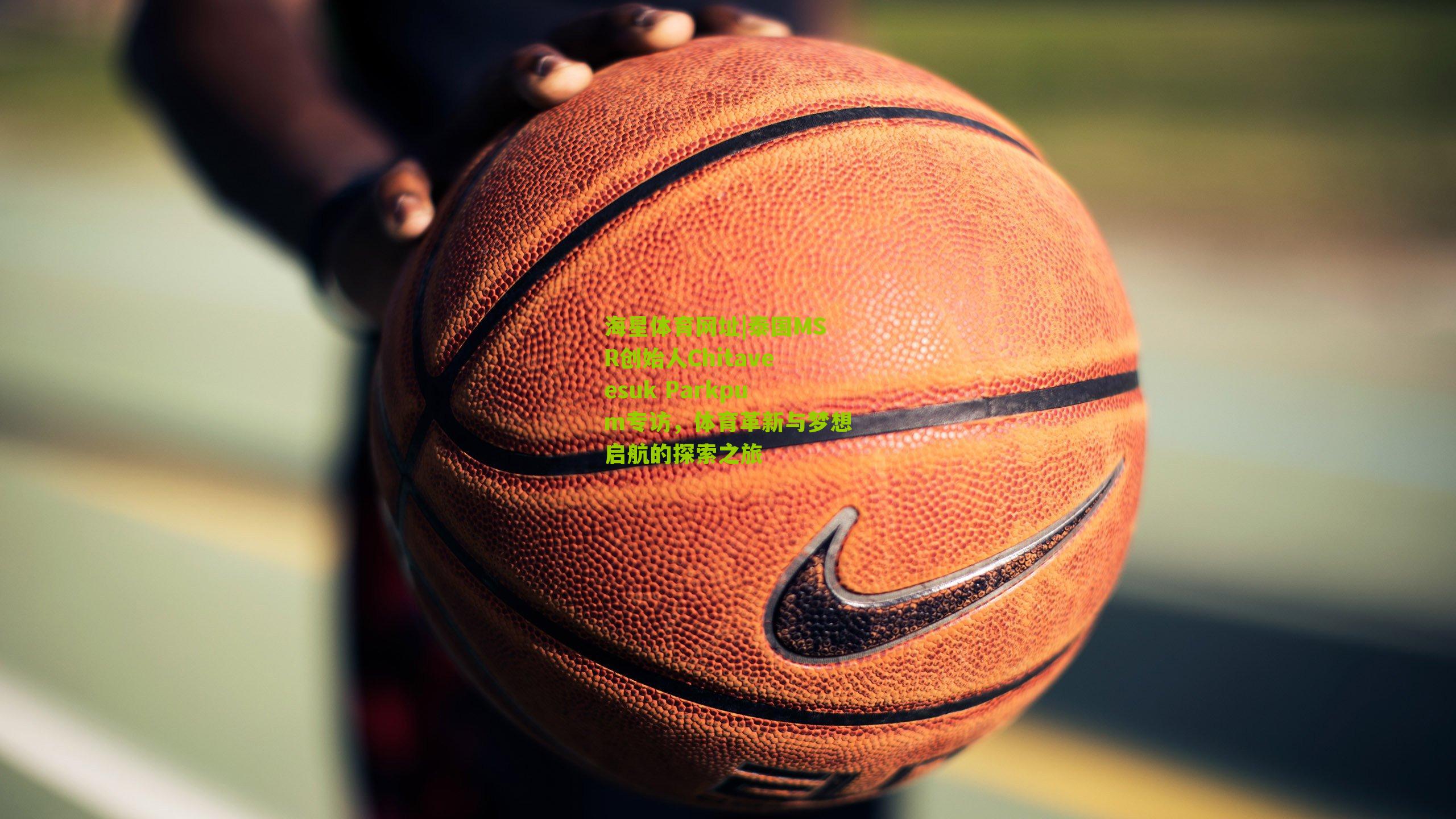 泰国MSR创始人Chitaveesuk Parkpum专访,体育革新与梦想启航的探索之旅