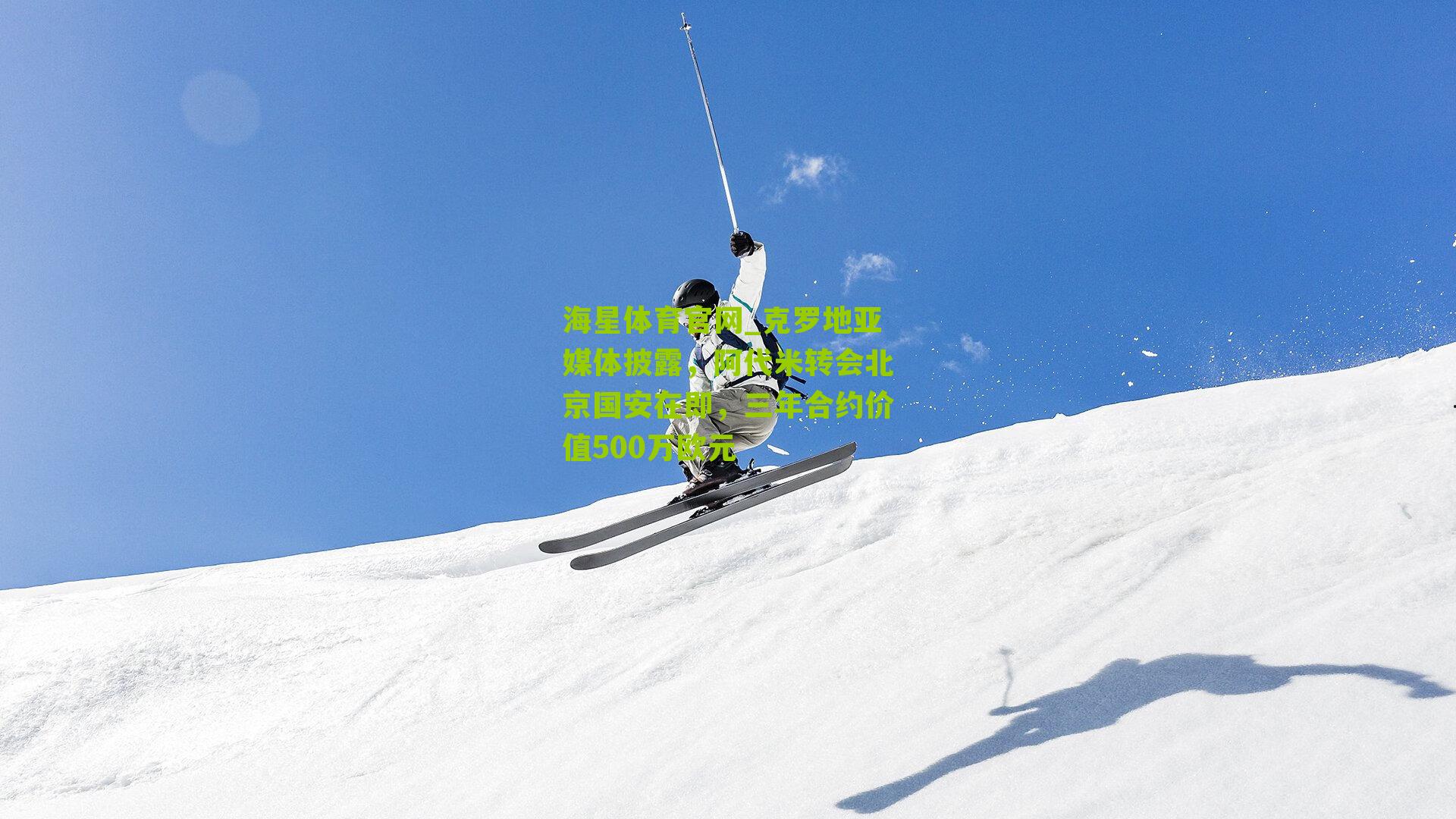 克罗地亚媒体披露,阿代米转会北京国安在即,三年合约价值500万欧元