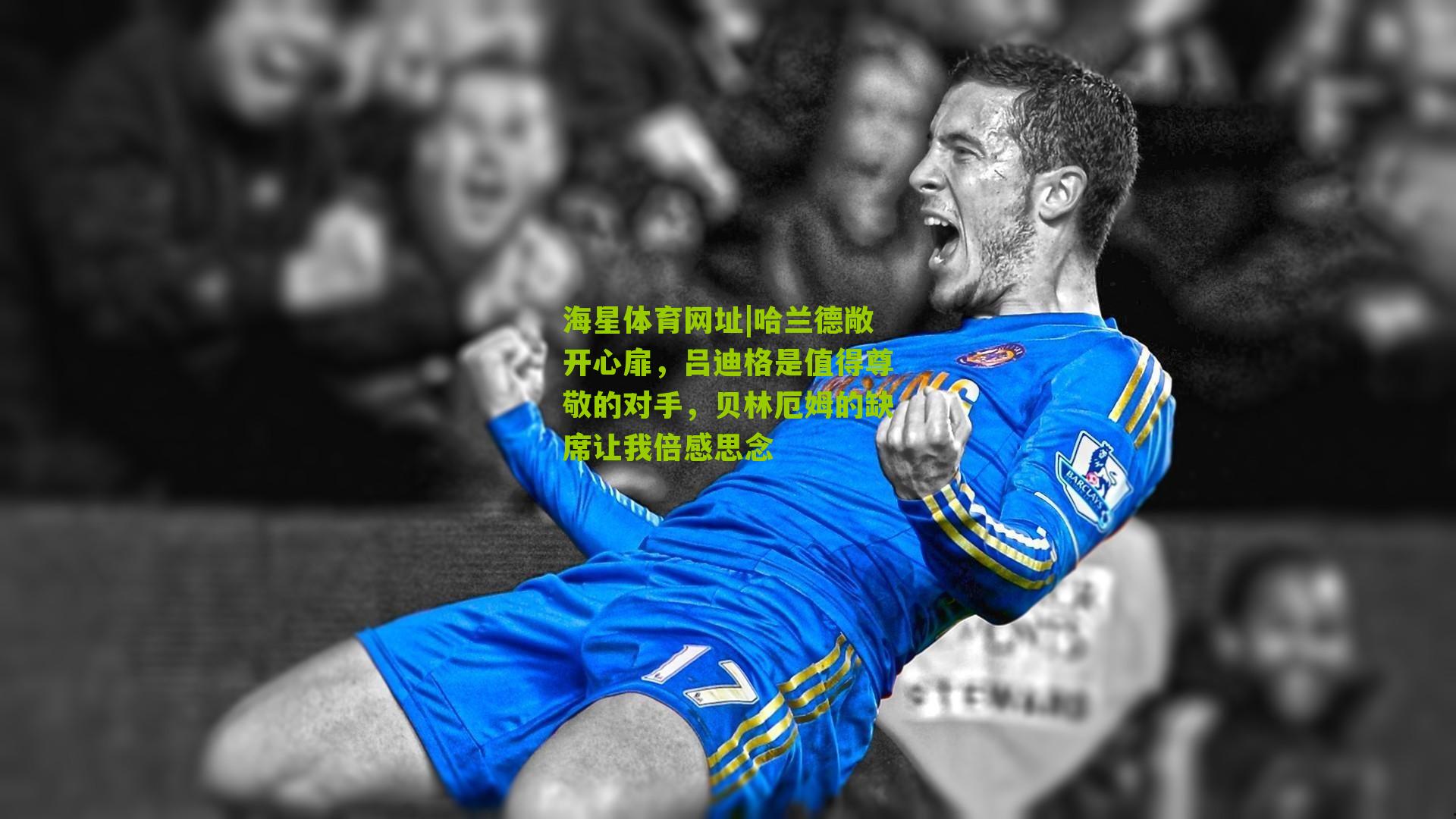 哈兰德敞开心扉，吕迪格是值得尊敬的对手，贝林厄姆的缺席让我倍感思念