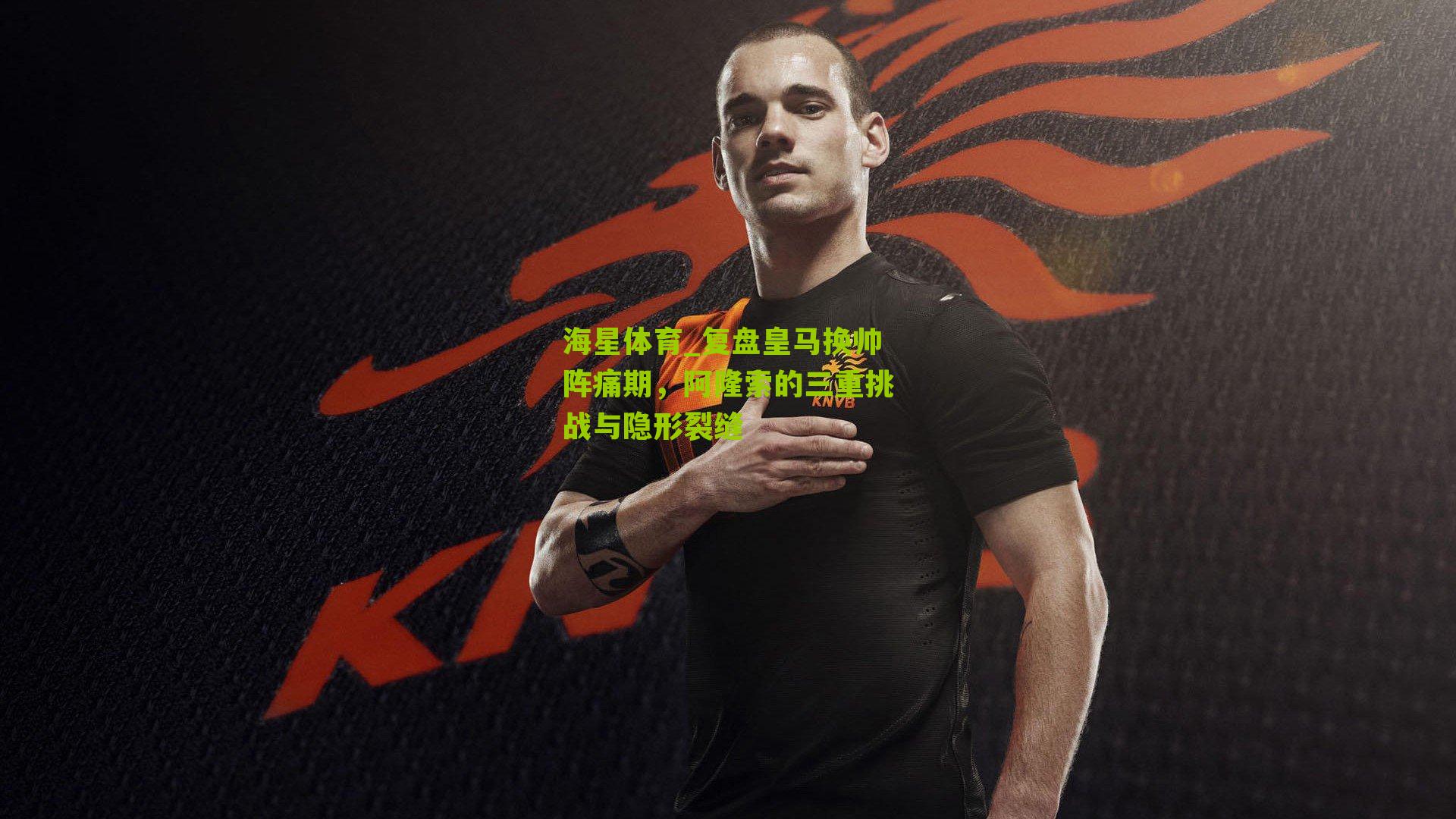 复盘皇马换帅阵痛期，阿隆索的三重挑战与隐形裂缝