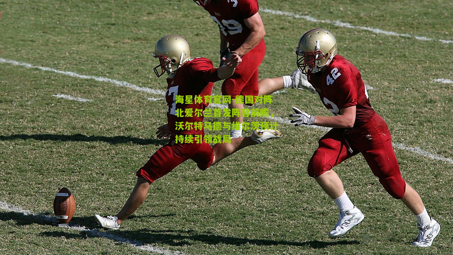 德国对阵北爱尔兰首发阵容前瞻,沃尔特马德与维尔茨预计持续引领战局