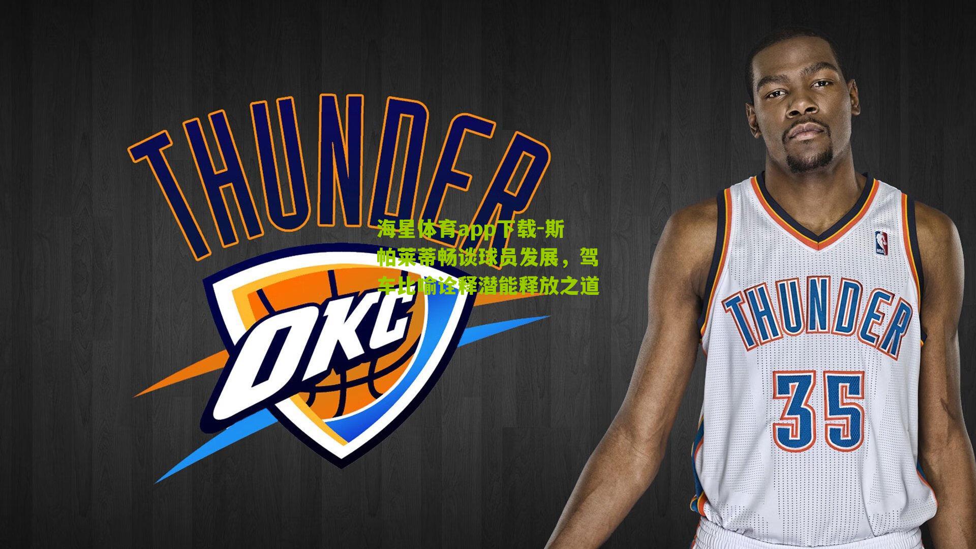 斯帕莱蒂畅谈球员发展，驾车比喻诠释潜能释放之道