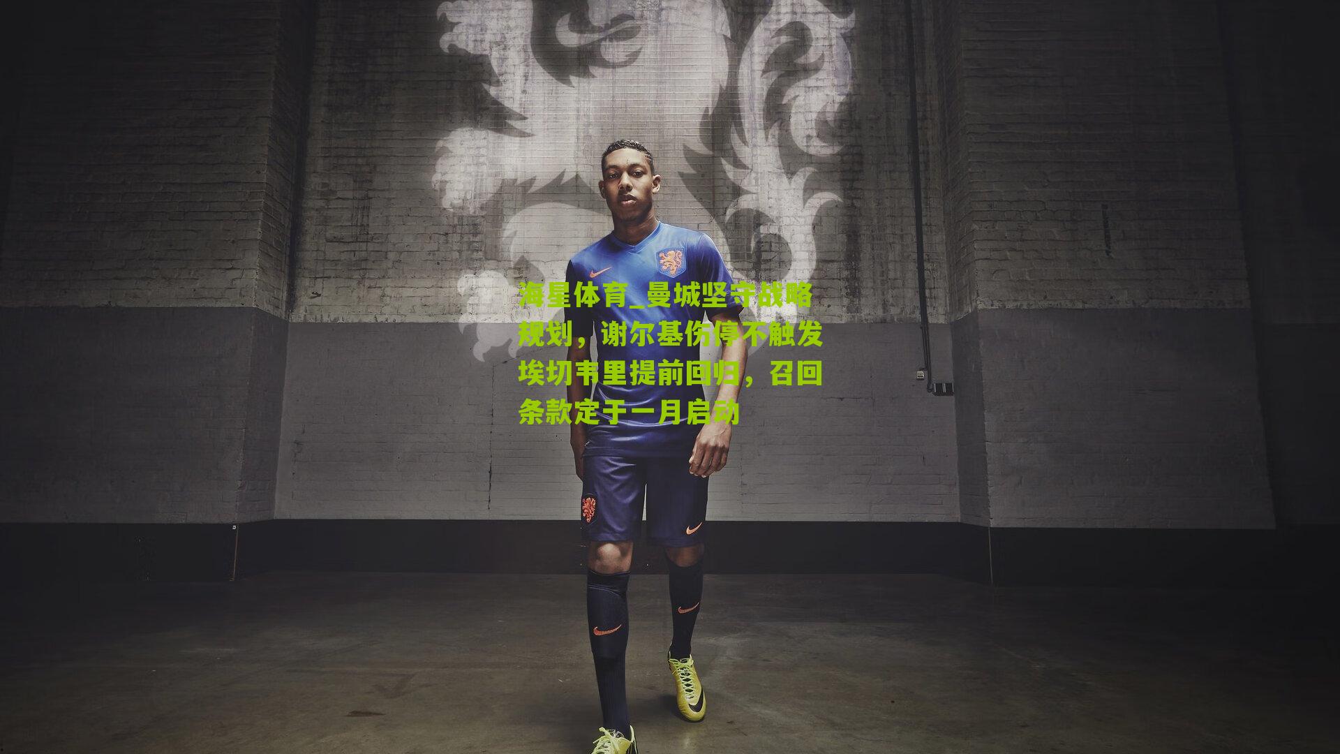 曼城坚守战略规划，谢尔基伤停不触发埃切韦里提前回归，召回条款定于一月启动