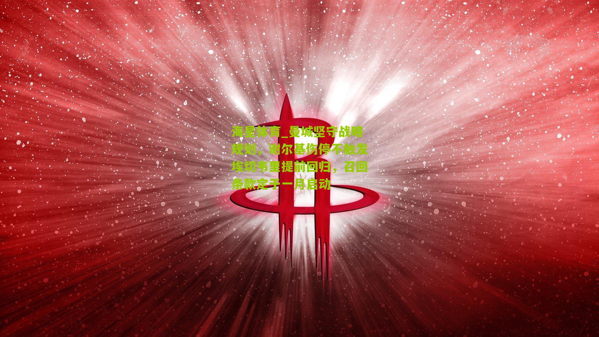 曼城坚守战略规划，谢尔基伤停不触发埃切韦里提前回归，召回条款定于一月启动