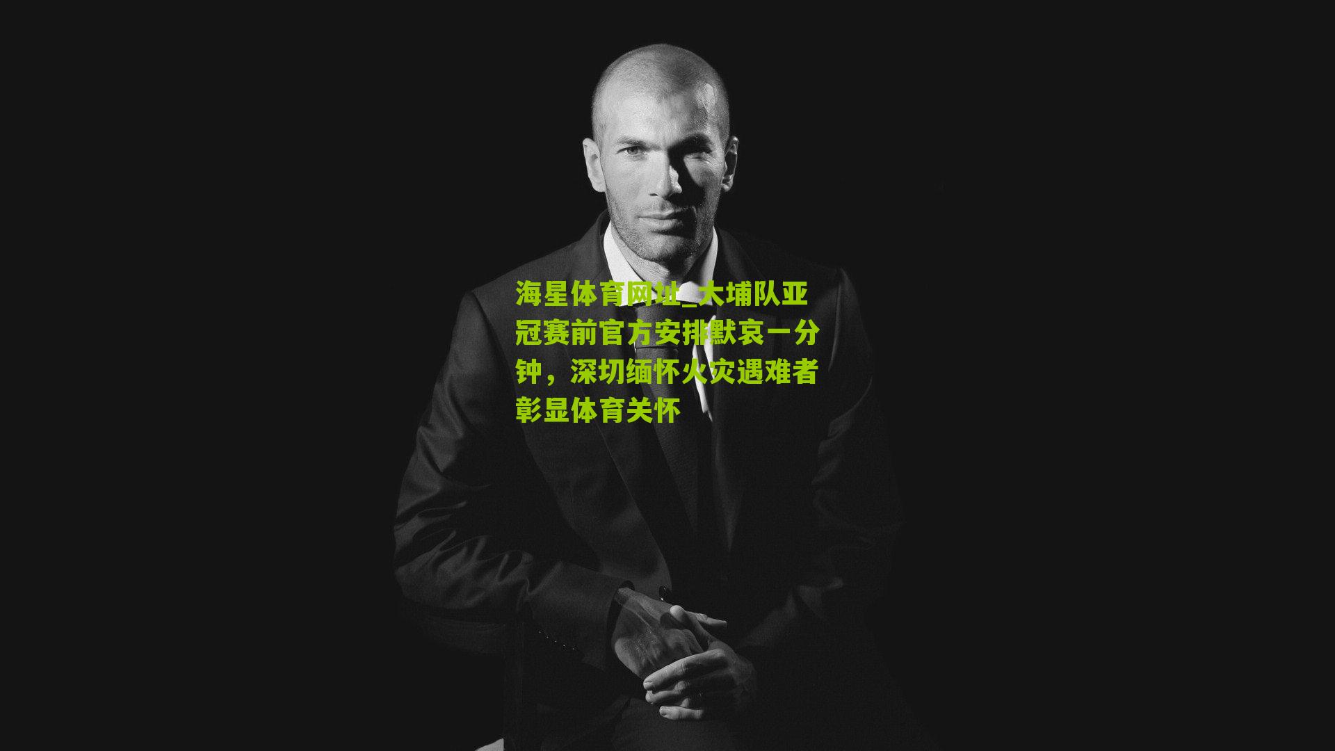 大埔队亚冠赛前官方安排默哀一分钟,深切缅怀火灾遇难者彰显体育关怀